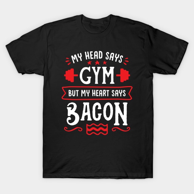 My Head Says Gym But My Heart Says Bacon (Typography) T-Shirt by brogressproject